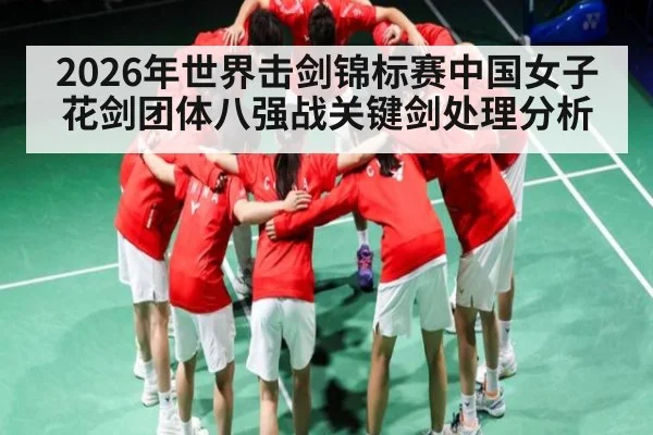 2026年世界击剑锦标赛中国女子花剑团体八强战关键剑处理分析（CAC2019）